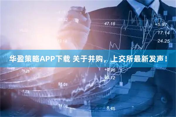 华盈策略APP下载 关于并购，上交所最新发声！