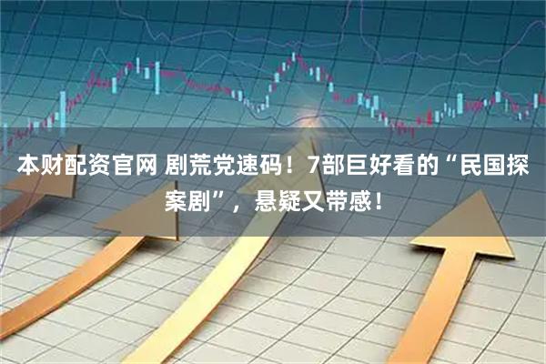 本财配资官网 剧荒党速码！7部巨好看的“民国探案剧”，悬疑又带感！